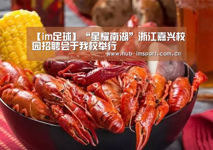 【im足球】“星耀南湖”浙江嘉兴校园招聘会于我校举行(图3) im体育投注